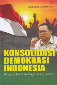 Konsolidasi Demokrasi Indonesia: (Original Intent Undang-Undang Pemilu)