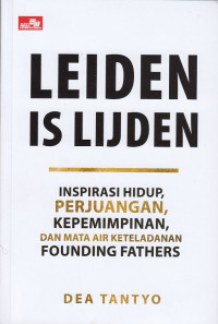 Leiden Is Lijden: Inspirasi Hidup, Perjuangan, Kepimpinan, dan Air Mata Keteladanan Founding Fathers