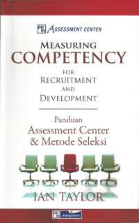 Measuring Competency for Recruitment and Development: Panduan Assessment Center & Metode Seleksi = A Practical Guide to Assessment Centres and Selection Methods