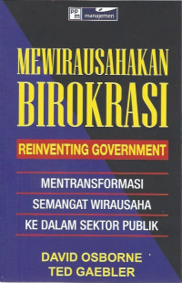 Mewirausahakan Birokrasi = Reinventing Government: How the Entrepreneurial Spirit is Transforming the Public Sector