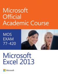 Microsoft Official Academic Course: Microsoft Excel 2013