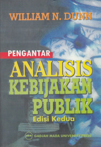 Pengantar Analisis Kebijakan Publik: Edisi Kedua = Public Policy Analysis: An Introduction Second Edition