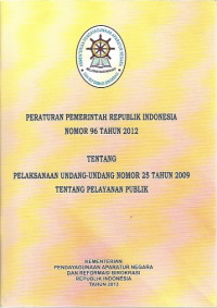 Peraturan Pemerintah Republik Indonesia Nomor 96 Tahun 2012 Tentang Pelaksanaan Undang-Undang Nomor 25 Tahun 2009 Tentang Pelayanan Publik