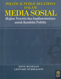 Political Public Relations Dalam Media Sosial : Kajian Teoritis dan Implementasinya untuk Kandidat Politik