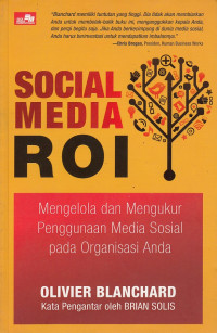 Social Media ROI: Mengelola dan Mengukur Penggunaan Media Sosial pada Organisasi Anda = Social Media ROI: Managing and Measuring Social Media Efforts in Your Organization