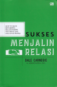 Sukses Menjalin Relasi = How to Have Rewarding Relationships, Win Trust and Influence People