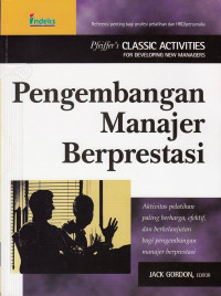 Pengembangan Manajer Berprestasi = Pfeiffer’s Classic Activities for Developing New Managers