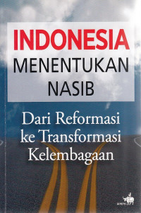 Indonesia Menentukan Nasib: Dari Reformasi ke Transformasi Kelembagaan = From Reformasi to Institusional Transformation