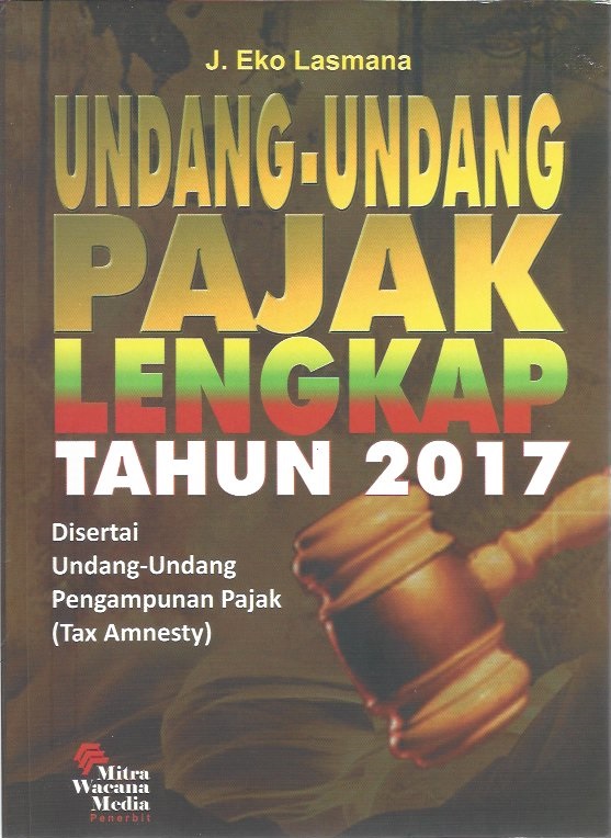 Undang-Undang Pajak Lengkap Tahun 2017: disertai Undang-Undang Pengampunan Pajak (Tax Amnesty)