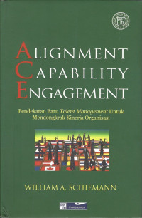 Alignment Capability Engagement: Pendekatan Baru Talent Management untuk Mendongkrak Kinerja Organisasi = Reinventing Talent Management: How to Maximize Performance in the New Marketplace