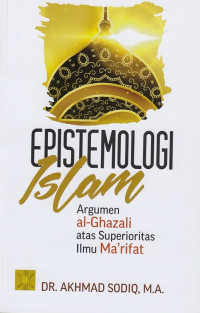 Image of Epistemologi Islam : Argumen al-Ghazali atas Superioritas Ilmu Ma’rifat