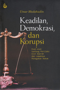 Image of Keadilan, Demokrasi, dan Korupsi: Esai-esai Tentang Perilaku Elit Daerah dan Lemahnya Penegakan Hukum