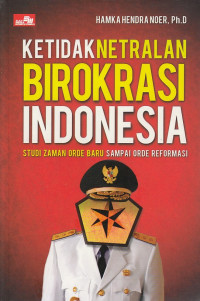 Ketidaknetralan Birokrasi Indonesia: Studi Zaman Orde Baru Sampai Orde Reformasi