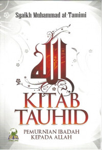 Image of Kitab Tauhid: Pemurnian Ibadah Kepada Allah = Kitab at-Tauhid al-Ladzi Huwa Haqqullah ‘ala al-‘Abid