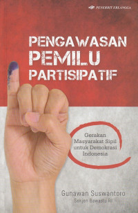 Pengawasan Pemilu Partisipatif : Gerakan Masyarakat Sipil untuk Demokrasi Indonesia