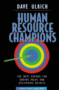 Human Resource Champions: The Next Agenda For Adding Value And Delivering Results